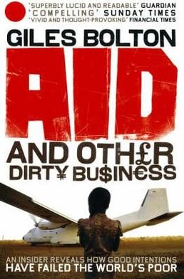 Cover for Giles Bolton · Aid and Other Dirty Business: How Good Intentions Have Failed the World's Poor (Taschenbuch) (2008)