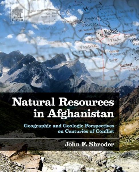 Cover for Shroder, John F., Jr. · Natural Resources in Afghanistan: Geographic and Geologic Perspectives on Centuries of Conflict (Hardcover Book) (2014)