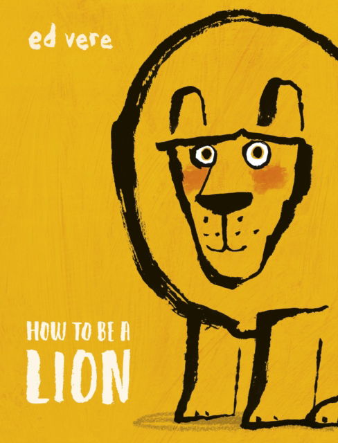 How to be a Lion - Ed Vere - Książki - Penguin Random House Children's UK - 9780141376356 - 28 czerwca 2018