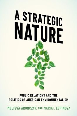 Cover for Aronczyk, Melissa (Associate Professor, Associate Professor, Rutgers University) · A Strategic Nature: Public Relations and the Politics of American Environmentalism (Paperback Bog) (2022)