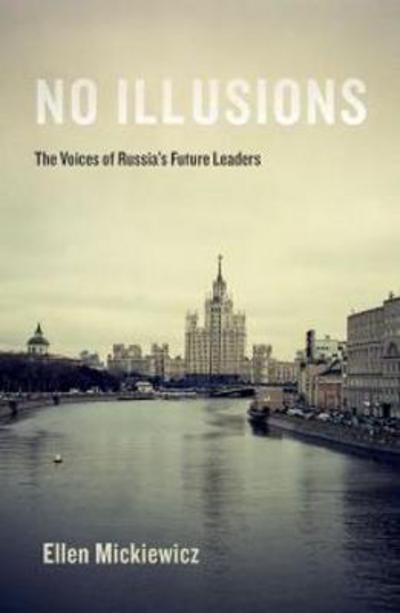 Cover for Mickiewicz, Ellen (James R. Shepley Emeritus Professor of Public Policy and Political Science, James R. Shepley Emeritus Professor of Public Policy and Political Science, Duke University) · No Illusions: The Voices of Russia's Future Leaders, with a New Introduction (Paperback Book) (2017)