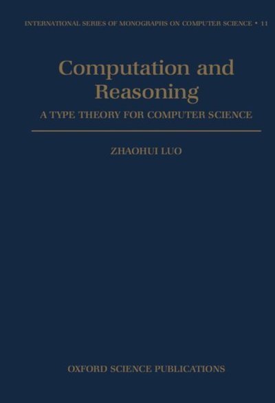 Cover for Luo, Zhaohui (Lecturer / Research Fellow, Department of Computer Science, Lecturer / Research Fellow, Department of Computer Science, JCMB, Edinburgh) · Computation and Reasoning: A Type Theory for Computer Science - International Series of Monographs on Computer Science (Innbunden bok) (1994)