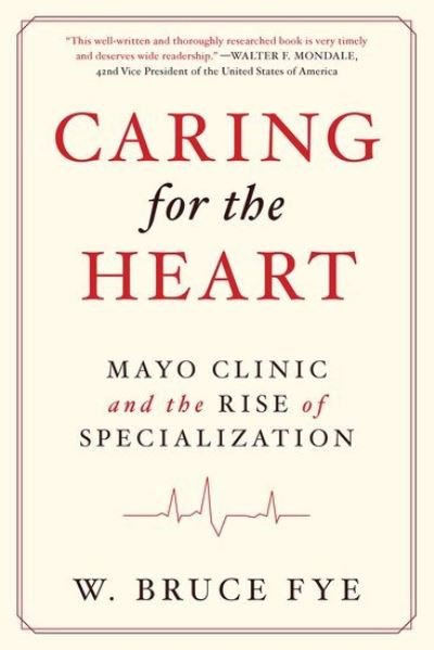 Cover for Fye, W Bruce (MD, MD, Mayo Clinic, Rochester) · Caring for the Heart: Mayo Clinic and the Rise of Specialization (Hardcover Book) (2015)
