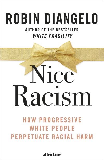 Cover for Robin DiAngelo · Nice Racism: How Progressive White People Perpetuate Racial Harm (Hardcover Book) (2021)