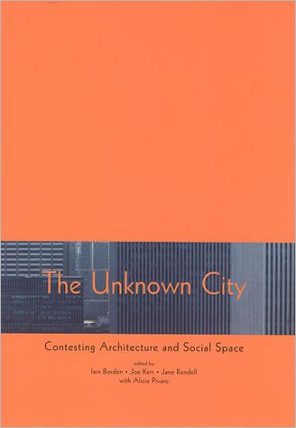 Cover for Iain Borden · The Unknown City: Contesting Architecture and Social Space - The MIT Press (Paperback Book) (2002)