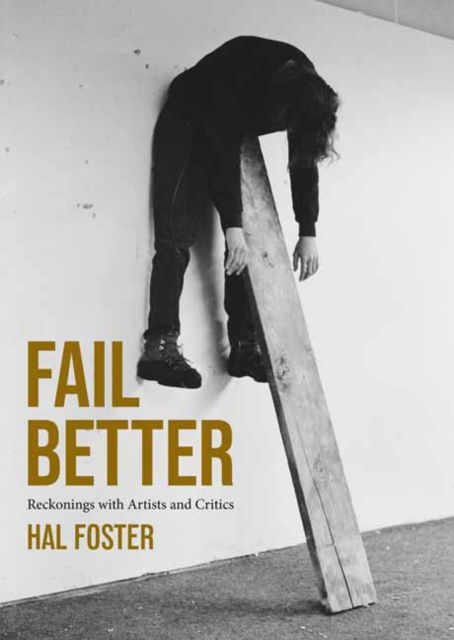 Cover for Hal Foster · Fail Better: Reckonings with Artists and Critics (Taschenbuch) (2025)