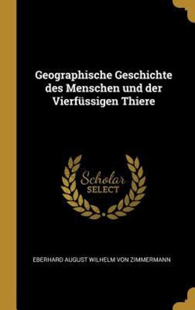 Cover for Eberhard August Wilhelm Von Zimmermann · Geographische Geschichte Des Menschen Und Der Vierfussigen Thiere (Hardcover Book) (2018)