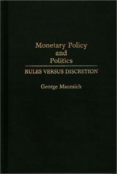 Monetary Policy and Politics: Rules versus Discretion - George Macesich - Boeken - Bloomsbury Publishing Plc - 9780275943356 - 23 oktober 1992