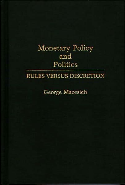 Monetary Policy and Politics: Rules versus Discretion - George Macesich - Books - Bloomsbury Publishing Plc - 9780275943356 - October 23, 1992