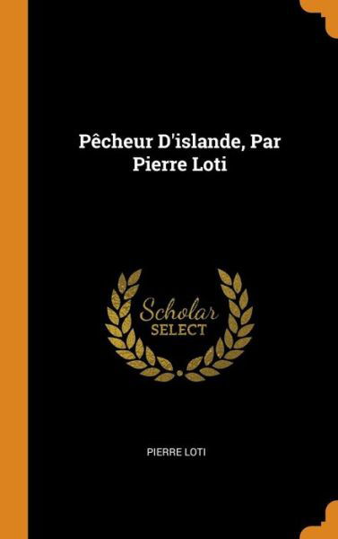 Cover for Pierre Loti · Pecheur d'Islande, Par Pierre Loti (Hardcover Book) (2018)