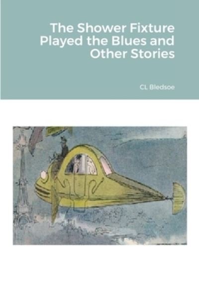 Cover for CL Bledsoe · The Shower Fixture Played the Blues and Other Stories (Paperback Bog) (2018)