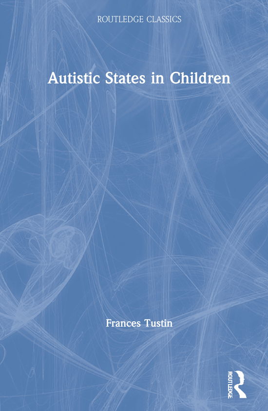 Autistic States in Children - Routledge Classics - Frances Tustin - Books - Taylor & Francis Ltd - 9780367547356 - March 29, 2021