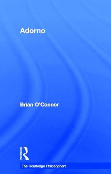 Adorno - The Routledge Philosophers - Brian O'Connor - Books - Taylor & Francis Ltd - 9780415367356 - September 20, 2012