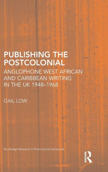 Cover for Low, Gail (Dundee University, UK) · Publishing the Postcolonial: Anglophone West African and Caribbean Writing in the UK 1948-1968 - Routledge Research in Postcolonial Literatures (Gebundenes Buch) (2010)