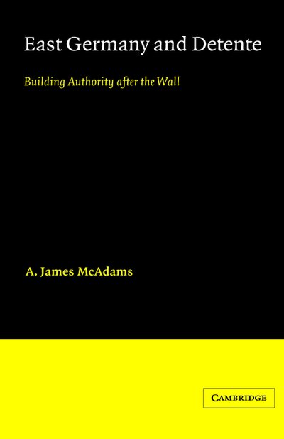 Cover for McAdams, A. James (Princeton University, New Jersey) · East Germany and Detente: Building Authority after the Wall - Cambridge Russian, Soviet and Post-Soviet Studies (Inbunden Bok) (1985)