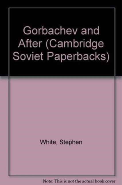 Gorbachev and After - Cambridge Russian Paperbacks - Stephen White - Livres - Cambridge University Press - 9780521424356 - 30 août 1991