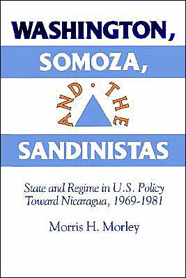 Cover for Morley, Morris H. (Macquarie University, Sydney) · Washington, Somoza and the Sandinistas: Stage and Regime in US Policy toward Nicaragua 1969–1981 (Paperback Book) (2002)