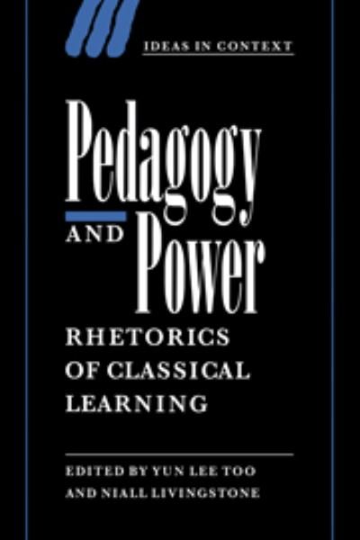 Cover for Yun Lee Too · Pedagogy and Power: Rhetorics of Classical Learning - Ideas in Context (Innbunden bok) (1998)