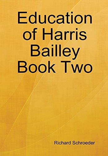 Education of Harris Bailley Book Two - Richard Schroeder - Books - Lulu.com - 9780557151356 - October 11, 2009