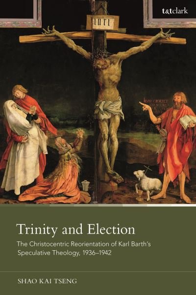 Cover for Tseng, Dr. Shao Kai (Zhejiang University, China) · Trinity and Election: The Christocentric Reorientation of Karl Barth’s Speculative Theology, 1936-1942 (Paperback Book) (2024)