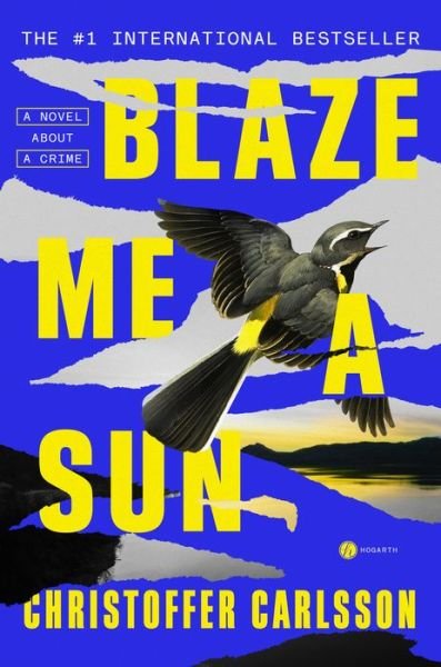 Cover for Christoffer Carlsson · Blaze Me a Sun: A Novel About a Crime (Gebundenes Buch) (2023)