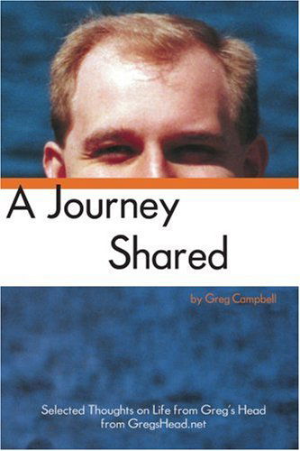 Cover for Greg Campbell · A Journey Shared: Selected Thoughts on Life from Greg's Head from Gregshead.net (Paperback Book) (2005)