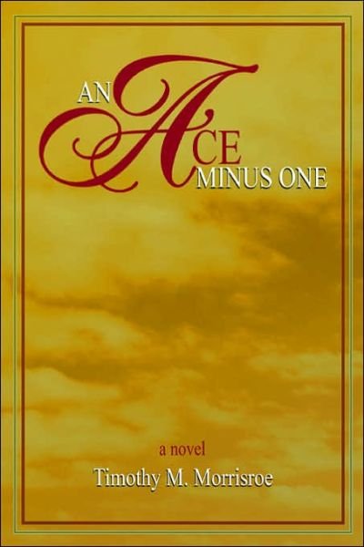 An Ace Minus One - Timothy Morrisroe - Livres - iUniverse, Inc. - 9780595391356 - 22 août 2006