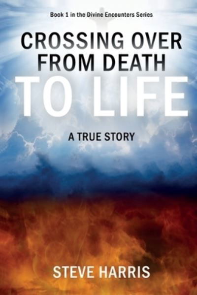Crossing Over from Death to Life - Steve Harris - Books - Outpouring Ministries - 9780645034356 - February 1, 2022
