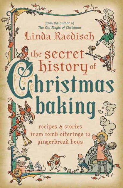 Cover for Linda Raedisch · The Secret History of Christmas Baking: Recipes &amp; Stories from Tomb Offerings to Gingerbread Boys (Paperback Book) (2023)