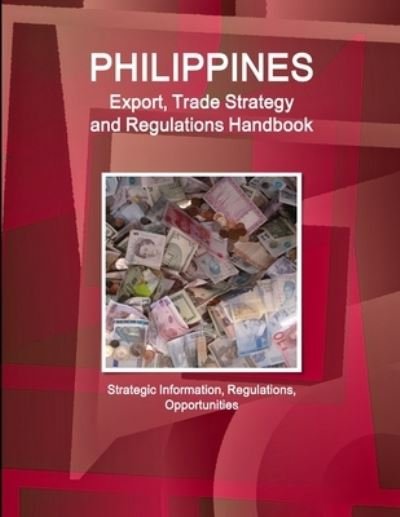 Cover for Www Ibpus Com · Philippines Export, Trade Strategy and Regulations Handbook - Strategic Information, Regulations, Opportunities (Paperback Bog) (2019)