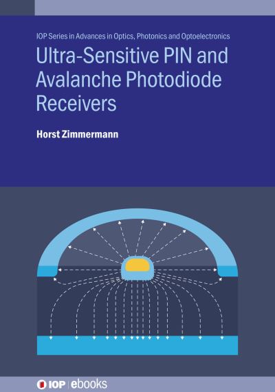Ultra-Sensitive PIN and Avalanche Photodiode Receivers - IOP Series in Advances in Optics, Photonics and Optoelectronics - Zimmermann, Horst (Technische Universitat Wien, Austria) - Bøger - Institute of Physics Publishing - 9780750354356 - 11. oktober 2023