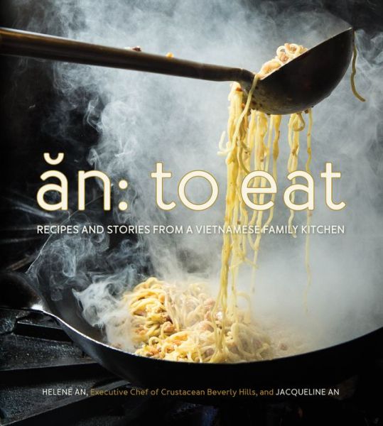 Cover for Helene An · An: To Eat: Recipes and Stories from a Vietnamese Family Kitchen (Hardcover Book) (2016)