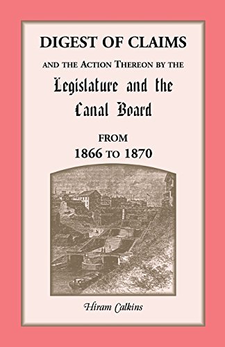 Cover for Hiram Calkins · Digest Of Claims And The Action Thereon By The Legislature And The Canal Board, Together With The Awards Made By The Board Of Canal Appraisers; Also A Supplement Showing The Claims Presented, Determined And Pending Before The Canal Board And The Canal App (Paperback Book) [Facsimile edition] (2014)