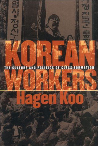 Cover for Hagen Koo · Korean Workers: The Culture and Politics of Class Formation (Hardcover Book) (2001)