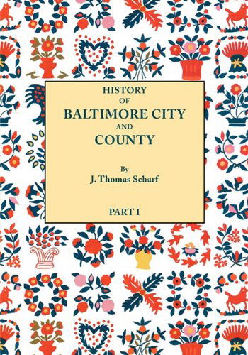 Cover for J. Thomas Scharf · History of Baltimore City and County from the Earliest Period to the Present Day [1881]: Including Biographical Sketches of Their Representative Men. in Two Parts. Part I (Taschenbuch) (2010)