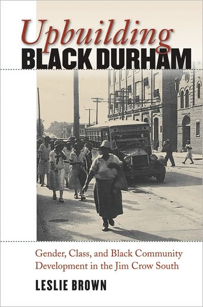 Cover for Leslie Brown · Upbuilding Black Durham: Gender, Class, and Black Community Development in the Jim Crow South - The John Hope Franklin Series in African American History and Culture (Paperback Book) [New edition] (2008)