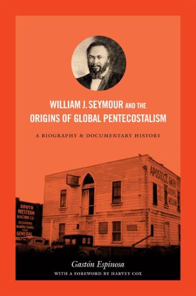 Cover for Gaston Espinosa · William J. Seymour and the Origins of Global Pentecostalism: A Biography and Documentary History (Paperback Book) (2014)