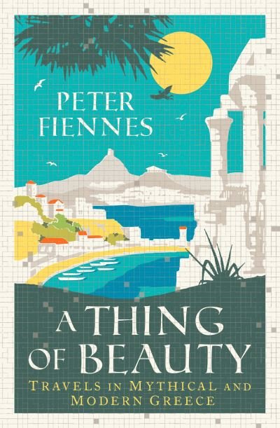 Cover for Peter Fiennes · A Thing of Beauty: Travels in Mythical and Modern Greece (Paperback Book) (2022)