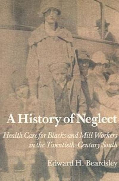 Cover for Edward H. Beardsley · History Of Neglect: Health Care Southern Blacks Mill Workers (Paperback Book) (1990)