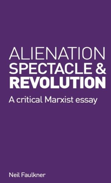 Cover for Neil Faulkner · Alienation, Spectacle, and Revolution: A crirical Marxist essay (Pocketbok) (2021)