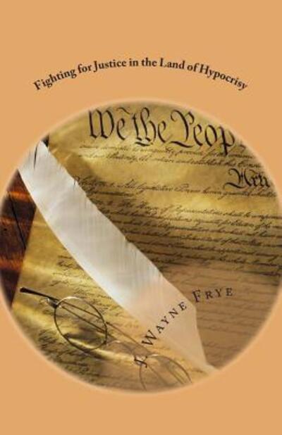 Cover for J Wayne Frye · Fighting for Justice in the Land of Hypocrisy (Paperback Book) (2012)