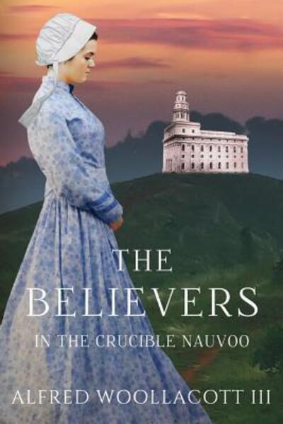 Cover for Woollacott, Alfred, 3rd · Believers in the Crucible Nauvoo (Book) (2017)