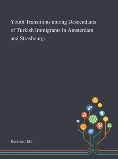 Cover for Elif Keskiner · Youth Transitions Among Descendants of Turkish Immigrants in Amsterdam and Strasbourg (Hardcover bog) (2020)