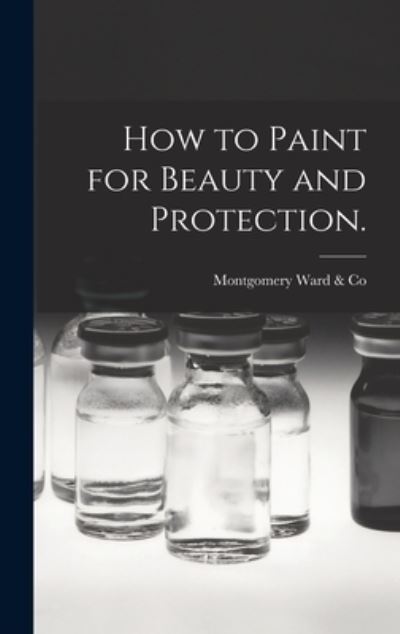 Cover for Montgomery Ward &amp; Co · How to Paint for Beauty and Protection. (Hardcover Book) (2021)