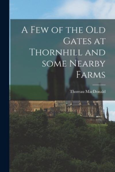 Cover for Thoreau 1901-1972 MacDonald · A Few of the Old Gates at Thornhill and Some Nearby Farms (Paperback Book) (2021)