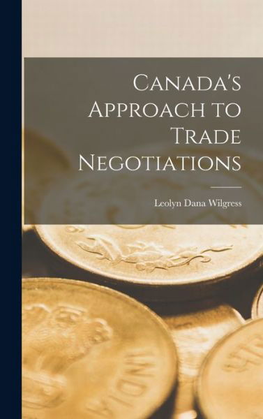Cover for Leolyn Dana 1892- Wilgress · Canada's Approach to Trade Negotiations (Inbunden Bok) (2021)