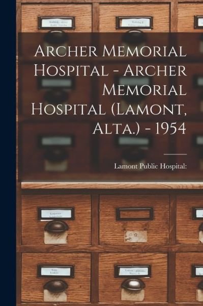 Cover for Alta ) Lamont Public Hospital (Lamont · Archer Memorial Hospital - Archer Memorial Hospital (Lamont, Alta.) - 1954 (Taschenbuch) (2021)