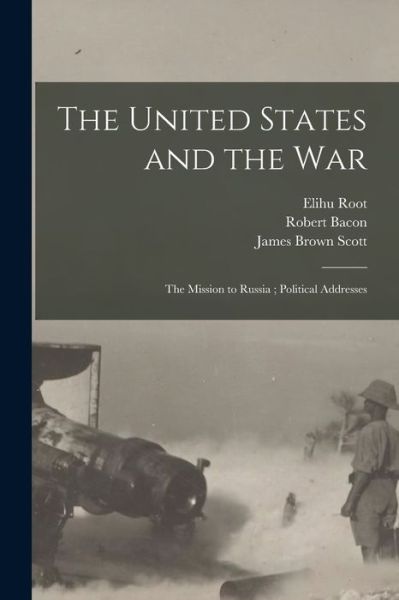 Cover for Elihu 1845-1937 Root · The United States and the War; The Mission to Russia; Political Addresses (Paperback Book) (2021)