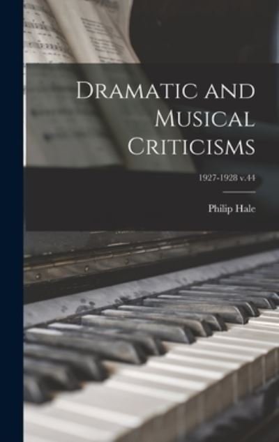 Cover for Philip 1854-1934 Hale · Dramatic and Musical Criticisms; 1927-1928 v.44 (Gebundenes Buch) (2021)