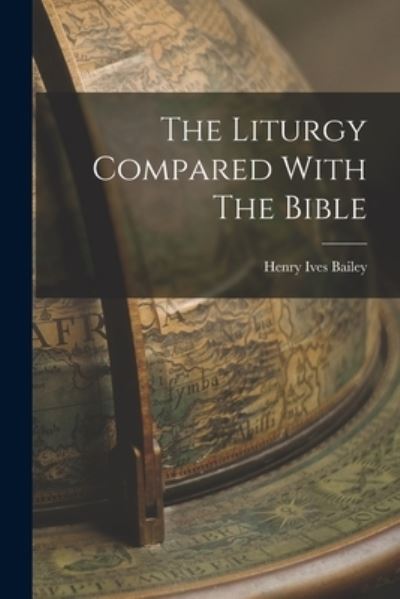 Cover for Henry Ives Bailey · Liturgy Compared with the Bible (Book) (2022)